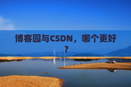 博客园与CSDN，哪个更好？