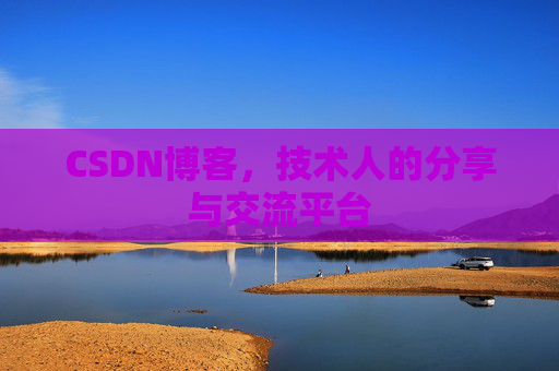 CSDN博客，技术人的分享与交流平台